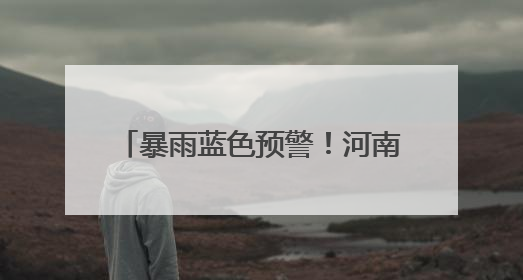 暴雨蓝色预警！河南这些高速临时管制
