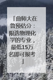 曲师大在鲁预估分：限选物理化学的专业，最低15万名即可报考