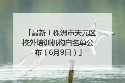 最新！株洲市天元区校外培训机构白名单公布（6月9日）
