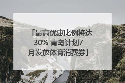 最高优惠比例将达30% 青岛计划7月发放体育消费券