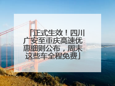 正式生效！四川广安至重庆高速优惠细则公布，周末这些车全程免费