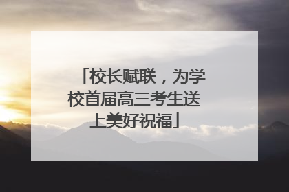 校长赋联,为学校首届高三考生送上美好祝福