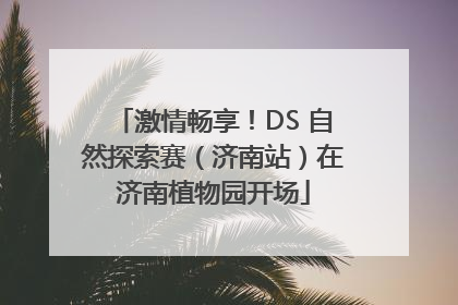 激情畅享！DS 自然探索赛（济南站）在济南植物园开场