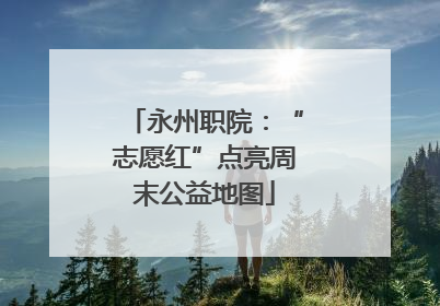 永州职院：“志愿红”点亮周末公益地图