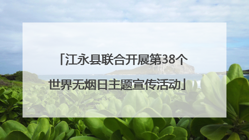 江永县联合开展第38个世界无烟日主题宣传活动