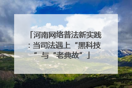 河南网络普法新实践：当司法遇上“黑科技”与“老典故”