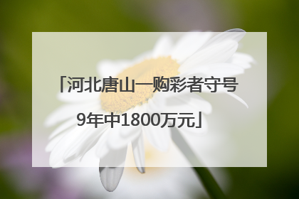 河北唐山一购彩者守号9年中1800万元