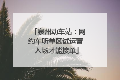 泉州动车站：网约车听单区试运营 入场才能接单