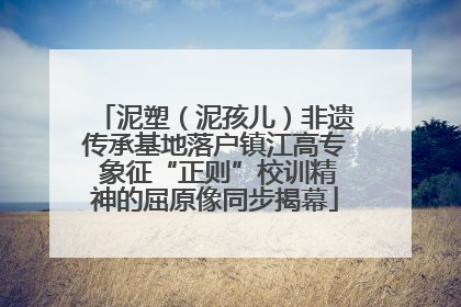 泥塑（泥孩儿）非遗传承基地落户镇江高专 象征“正则”校训精神的屈原像同步揭幕