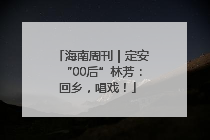 海南周刊｜定安“00后”林芳：回乡，唱戏！