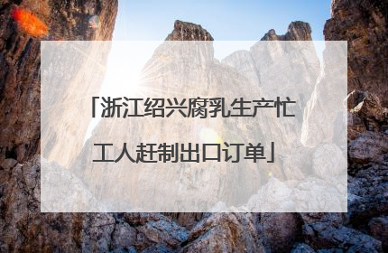 浙江绍兴腐乳生产忙 工人赶制出口订单