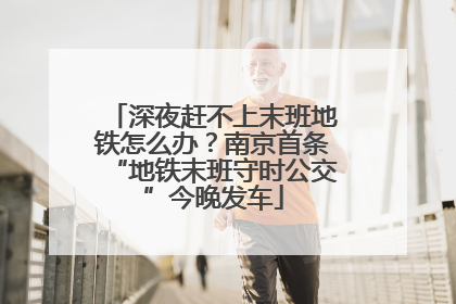 深夜赶不上末班地铁怎么办？南京首条“地铁末班守时公交”今晚发车