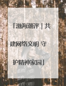 渤海潮评｜共建网络文明 守护精神家园