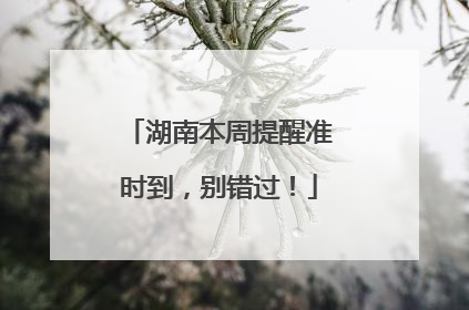 湖南本周提醒准时到，别错过！