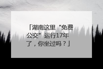湖南这里“免费公交”运行17年了，你坐过吗？