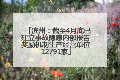 滨州：截至4月底已建立事故隐患内部报告奖励机制生产经营单位12791家