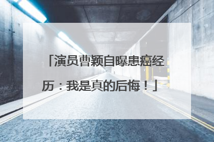 演员曹颖自曝患癌经历：我是真的后悔！