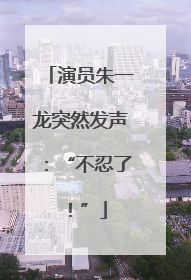 演员朱一龙突然发声：“不忍了！”