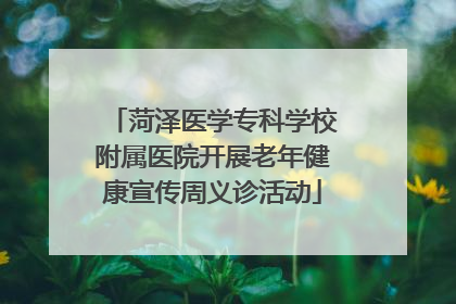 菏泽医学专科学校附属医院开展老年健康宣传周义诊活动