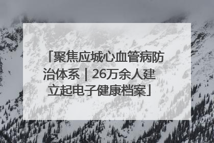 聚焦应城心血管病防治体系｜26万余人建立起电子健康档案