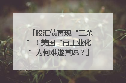 股汇债再现“三杀”！美国“再工业化”为何难遂其愿？
