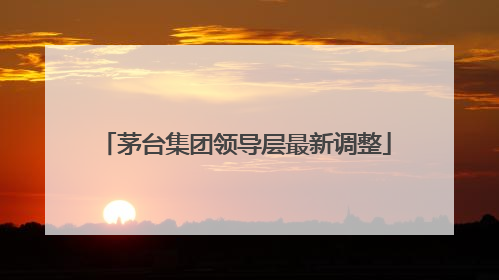 茅台集团领导层最新调整