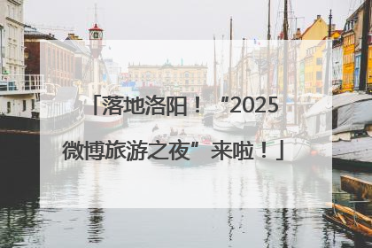 落地洛阳！“2025微博旅游之夜”来啦！