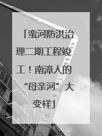 蛮河防洪治理二期工程竣工！南漳人的“母亲河”大变样