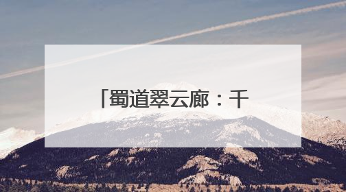 蜀道翠云廊：千年古柏见证文旅融合新图景丨万千气象看四川