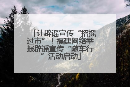 让辟谣宣传“招摇过市”！福建网络举报辟谣宣传“随车行”活动启动