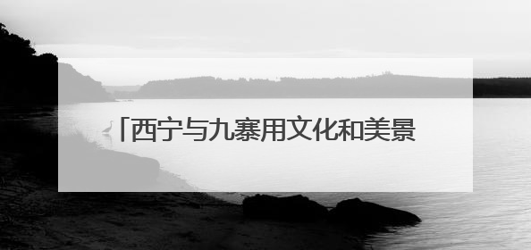 西宁与九寨用文化和美景实现携手“双方引流”