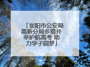 襄阳市公安局高新分局多措并举护航高考 助力学子圆梦