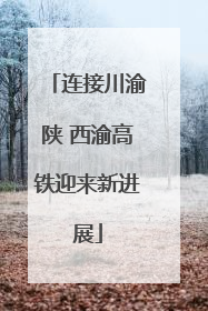 连接川渝陕 西渝高铁迎来新进展