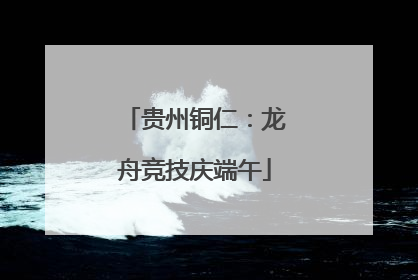 贵州铜仁：龙舟竞技庆端午
