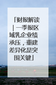 财报解读｜一季报区域乳企业绩承压，重建差异化是突围关键
