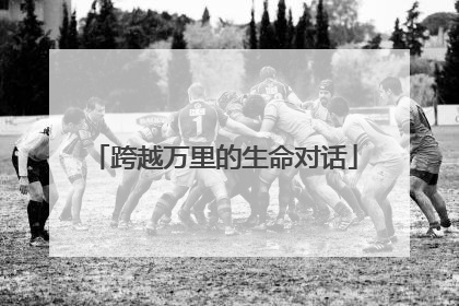 跨越万里的生命对话