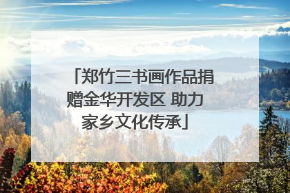 郑竹三书画作品捐赠金华开发区 助力家乡文化传承