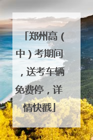 郑州高（中）考期间，送考车辆免费停，详情快戳
