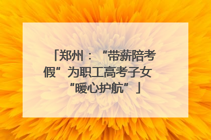 郑州：“带薪陪考假”为职工高考子女“暖心护航”