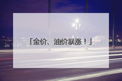 金价、油价暴涨！