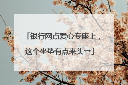 银行网点爱心专座上，这个坐垫有点来头→