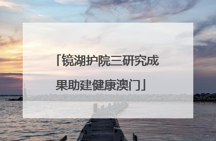 镜湖护院三研究成果助建健康澳门