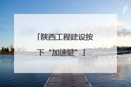 陕西工程建设按下“加速键”