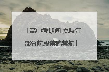 高中考期间 嘉陵江部分航段禁鸣禁航