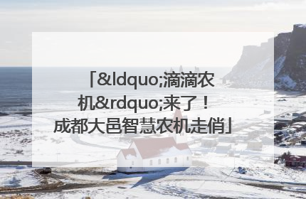 “滴滴农机”来了！成都大邑智慧农机走俏