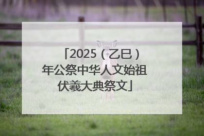 2025（乙巳）年公祭中华人文始祖伏羲大典祭文