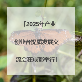 2025年产业创业者提质发展交流会在成都举行