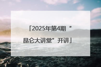 2025年第4期“昆仑大讲堂”开讲