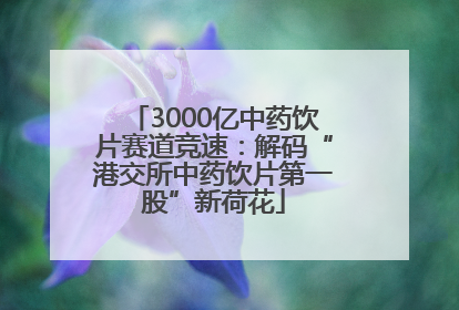 3000亿中药饮片赛道竞速：解码“港交所中药饮片第一股”新荷花