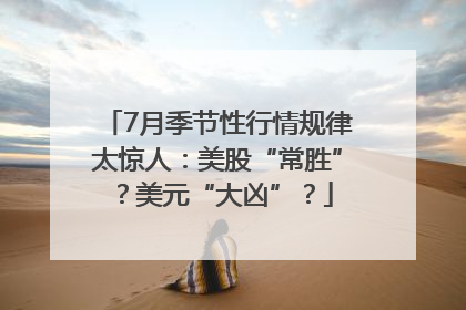 7月季节性行情规律太惊人：美股“常胜”？美元“大凶”？